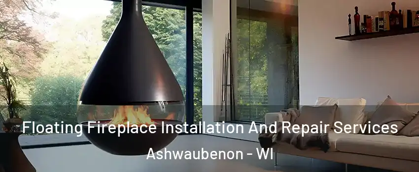 Floating Fireplace Installation And Repair Services Ashwaubenon - WI